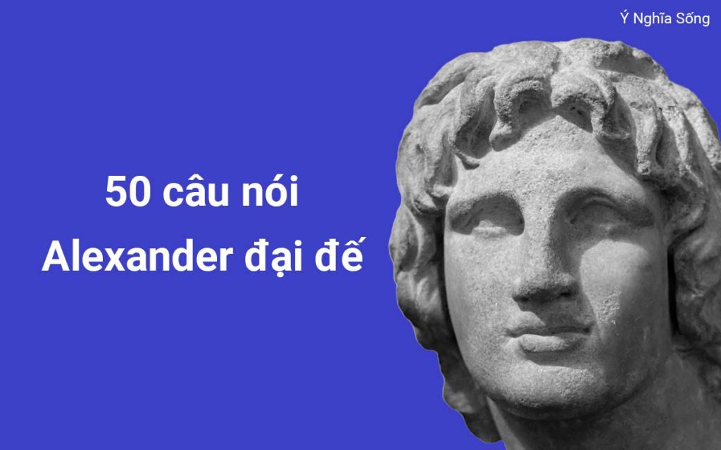 50 câu nói truyền cảm hứng của Alexander đại đế
