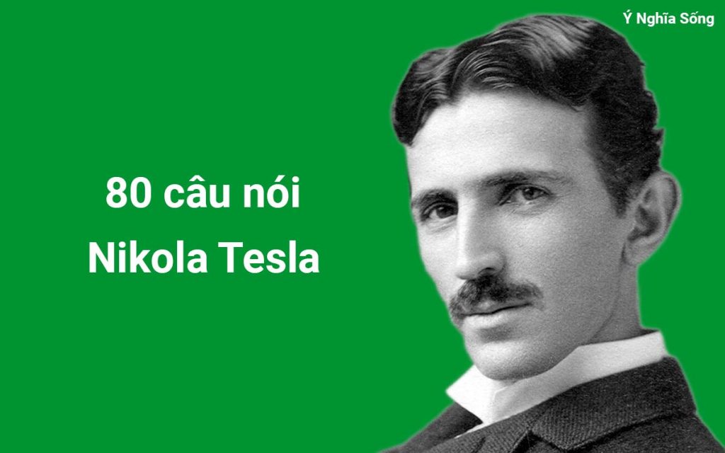 80 câu nói nổi tiếng của thiên tài khoa học Nikola Tesla