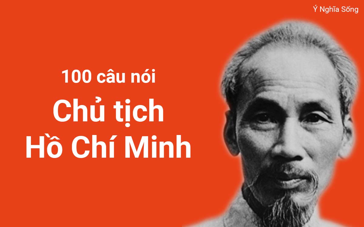 100 câu nói tinh hoa của chủ tịch Hồ Chí Minh - Ý NGHĨA SỐNG